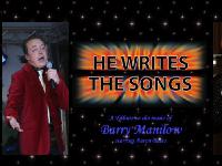 He writes the songs: - A Barry Manilow Tribute Act