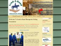 Lend A Hand Therapeutic Riding Foundation | Lend A Hand Therapeutic Riding Foundation, is a 501(c)(3) non-profit providing therapeutic riding for children and adults with physical, mental, social and emotional disabilities. Lend A Hand Therapeutic Riding Foundation | Lend A Hand Therapeutic Riding Foundation, is a 501(c)(3) non-profit providing therapeutic riding for children and adults with physical, mental, social and emotional disabilities.
